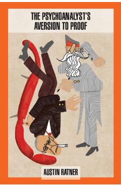 The Psychoanalyst's Aversion to Proof - Austin Ratner