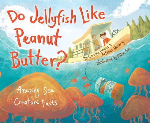 Do Jellyfish Like Peanut Butter?: Amazing Sea Creature Facts - Corinne Demas