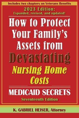 How to Protect Your Family's Assets from Devastating Nursing Home Costs: (17th ed.) - K. Gabriel Heiser