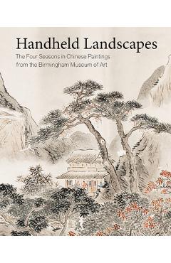 Coperta cărții 'Handheld Landscapes: The Four Seasons in Chinese Paintings from the Birmingham Museum of Art - Katherine Anne Paul'