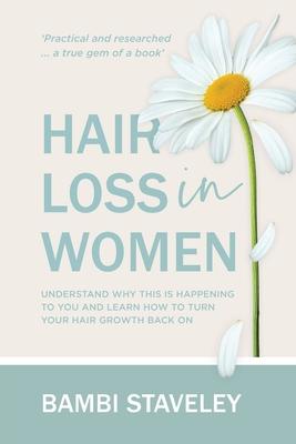 Hair Loss in Women: Understand why this is happening to you and learn how to turn your hair grown back on. - Bambi Staveley