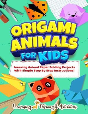Origami Animals For Kids: Amazing Animal Paper Folding Projects With Simple Step By Step Instructions! (Origami Fun) - Charlotte Gibbs