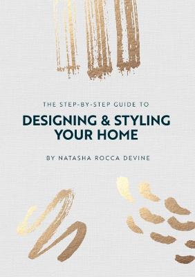 The Step-by-Step Guide to Designing and Styling your Home - Natasha Rocca Devine
