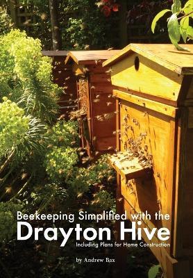 Beekeeping Simplified with the Drayton Hive: Including plans for Home Construction - Andrew Bax