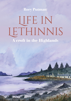 Life in Lethinnis: A Croft in the Highlands - Rory Putman