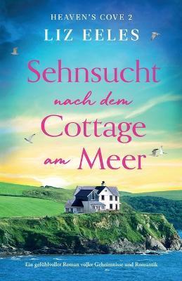 Sehnsucht nach dem Cottage am Meer: Ein gefühlvoller Roman voller Geheimnisse und Romantik - Liz Eeles