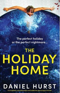 The Holiday Home: A completely unputdownable and addictive psychological thriller - Daniel Hurst