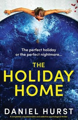The Holiday Home: A completely unputdownable and addictive psychological thriller - Daniel Hurst