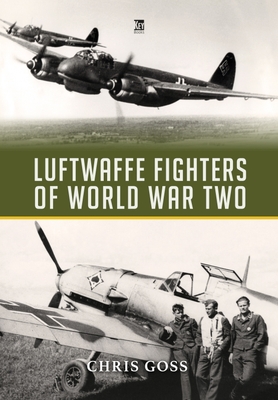 Luftwaffe Fighters of World War II - Chris Goss