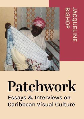 Patchwork: Essays & Interviews on Caribbean Visual Culture - Jacqueline Bishop