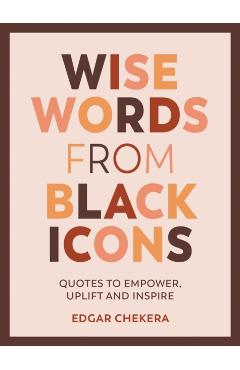 Wise Words from Black Icons: Quotes to Empower, Uplift and Inspire - Edgar Chekera