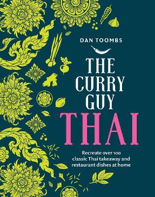 Curry Guy Thai: Recreate Over 100 Classic Thai Takeaway Dishes at Home - Dan Toombs