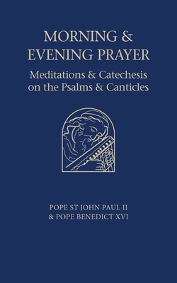 Morning and Evening Prayer: Meditations and Catechesis on Psalms and Canticles - Pope Benedict Xvi