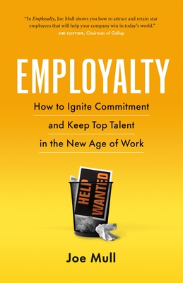 Employalty: How to Ignite Commitment and Keep Top Talent in the New Age of Work - Joe Mull