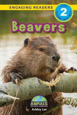 Beavers: Animals That Make a Difference! (Engaging Readers, Level 2) - Ashley Lee