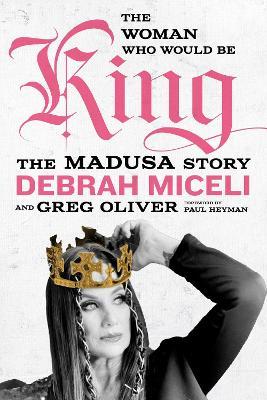 The Woman Who Would Be King: The Madusa Story - Debrah Miceli