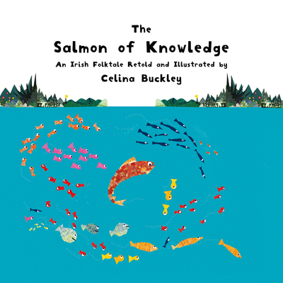 The Salmon of Knowledge: An Irish Folktale Retold and Illustrated by Celina Buckley - Celina Buckley