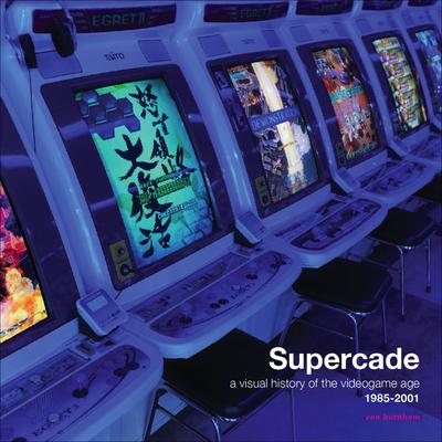 Supercade: A Visual History of the Videogame Age 1985-2001 - Van Burnham