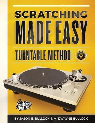 Coperta cărții 'Scratching Made EasyTurntable Method: Book 1: A Guide to Scratching - Jason E. Bullock'