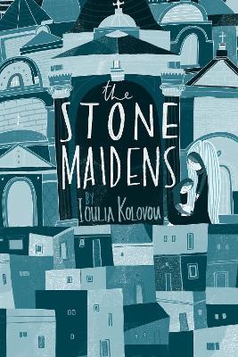 The Stone Maidens - Ioulia Kolovou