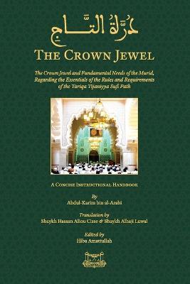 The Crown Jewel - DuratulTaj: The Crown Jewel and Fundamental Needs of the Murid, Regarding the Essentials of the Rules & requirements of the Tariqa - Abdul Kareem Arabbinis