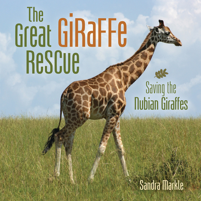 The Great Giraffe Rescue: Saving the Nubian Giraffes - Sandra Markle
