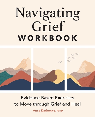 Navigating Grief Workbook: Evidence-Based Exercises to Move Through Grief and Heal - Anna Darbonne