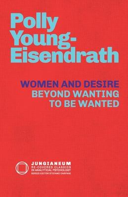 Women and Desire: Beyond Wanting to be Wanted - Polly Young-eisendrath