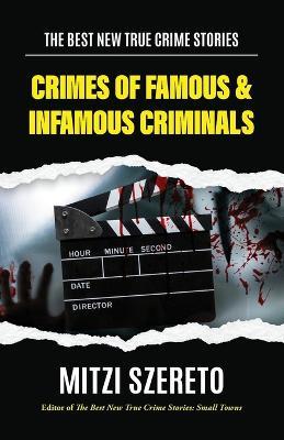 The Best New True Crime Stories: Crimes of Famous & Infamous Criminals: (True Crime Cases for True Crime Addicts) - Mitzi Szereto