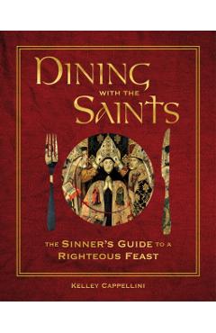 Dining with the Saints: The Sinner's Guide to a Righteous Feast - Leo Patalinghug