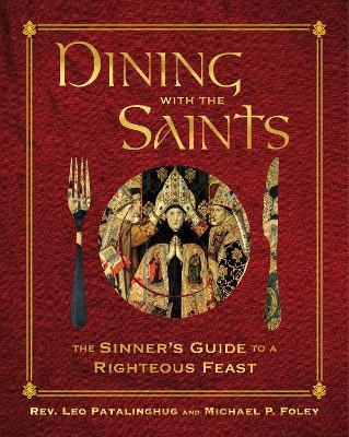 Dining with the Saints: The Sinner's Guide to a Righteous Feast - Leo Patalinghug