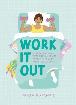 Work It Out: A Mood-Boosting Exercise Guide for People Who Just Want to Lie Down - Sarah Kurchak