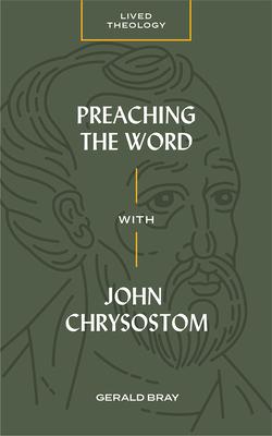 Preaching the Word with John Chrysostom - Gerald Bray