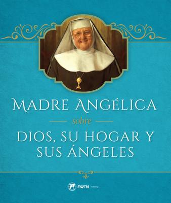 Madre Angelica Sobre Dios, Su Hogar Y Sus Angeles - Mother Angelica
