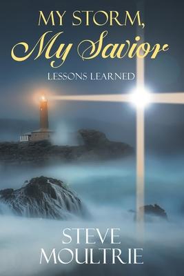 My Storm, My Savior: Lessons Learned - Steve Moultrie