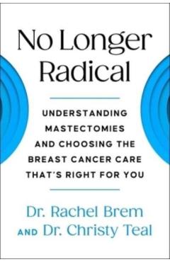 No Longer Radical: Understanding Mastectomies and Choosing the Breast Cancer Care That's Right for You - Rachel Brem