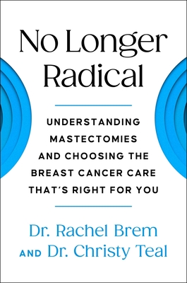No Longer Radical: Understanding Mastectomies and Choosing the Breast Cancer Care That's Right for You - Rachel Brem