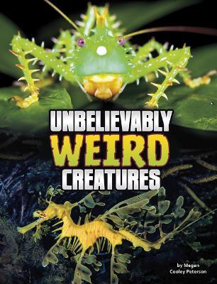 Unbelievably Weird Creatures - Megan Cooley Peterson