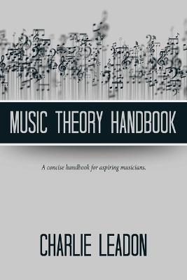Music Theory Handbook: A Concise Handbook for Aspiring Musicians. - Charlie Leadon