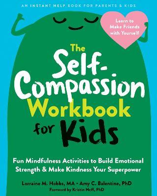The Self-Compassion Workbook for Kids: Fun Mindfulness Activities to Build Emotional Strength and Make Kindness Your Superpower - Lorraine M. Hobbs