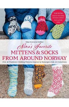 Poza produsului Nina's Favorite Mittens and Socks from Around Norway: Over 40 Traditional Knitting Patterns Inspired by Norwegian Folk-Art Collections - Nina Granlund Saether