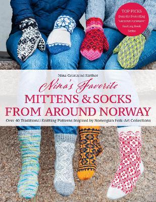Nina's Favorite Mittens and Socks from Around Norway: Over 40 Traditional Knitting Patterns Inspired by Norwegian Folk-Art Collections - Nina Granlund Saether