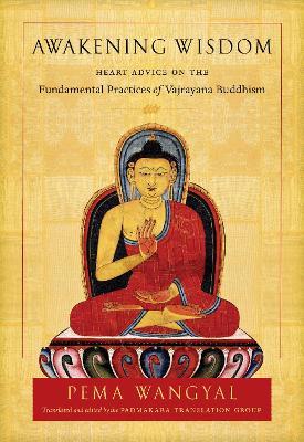 Awakening Wisdom: Heart Advice on the Fundamental Practices of Vajrayana Buddhism - Pema Wangyal