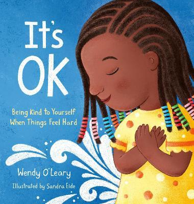 It's Ok: Being Kind to Yourself When Things Feel Hard - Wendy O'leary