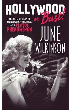 Hollywood or Bust!: The life and times of the legendary actress, model, and Playboy phenomenon June Wilkinson - June Wilkinson
