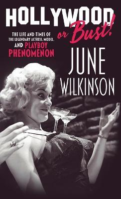 Hollywood or Bust!: The life and times of the legendary actress, model, and Playboy phenomenon June Wilkinson - June Wilkinson