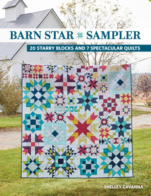 Barn Star Sampler: 20 Starry Blocks and 7 Spectacular Quilts - Shelley Cavanna