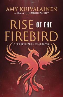 Coperta cărții 'Rise of the Firebird - Amy Kuivalainen'