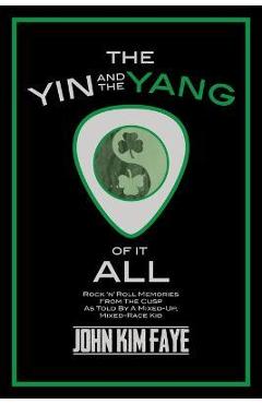 Coperta cărții 'The Yin and the Yang of It All: Rock'n'roll Memories from the Cusp as Told by a Mixed-Up, Mixed-Race Kid - John Kim Faye'