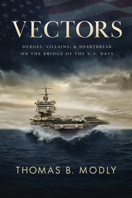 Vectors: Heroes, Villains, and Heartbreak on the Bridge of the U.S. Navy - Thomas B. Modly